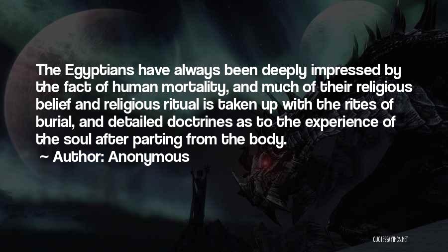 Anonymous Quotes: The Egyptians Have Always Been Deeply Impressed By The Fact Of Human Mortality, And Much Of Their Religious Belief And