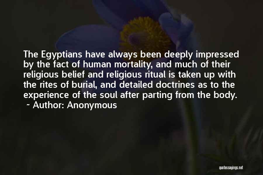 Anonymous Quotes: The Egyptians Have Always Been Deeply Impressed By The Fact Of Human Mortality, And Much Of Their Religious Belief And