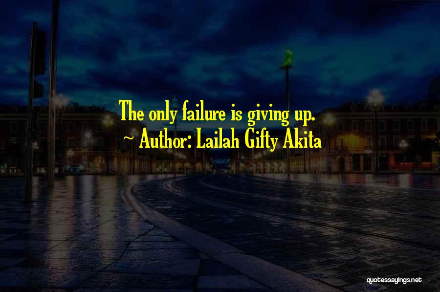 Lailah Gifty Akita Quotes: The Only Failure Is Giving Up.