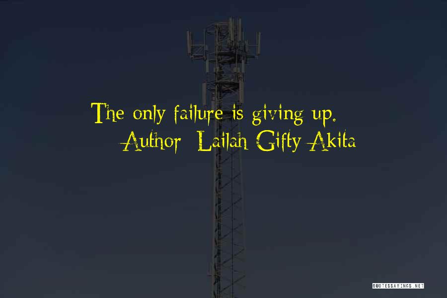 Lailah Gifty Akita Quotes: The Only Failure Is Giving Up.