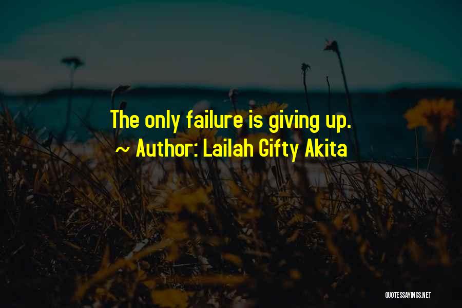 Lailah Gifty Akita Quotes: The Only Failure Is Giving Up.