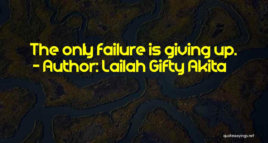 Lailah Gifty Akita Quotes: The Only Failure Is Giving Up.