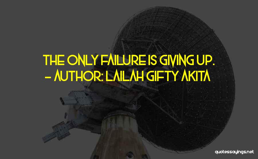 Lailah Gifty Akita Quotes: The Only Failure Is Giving Up.