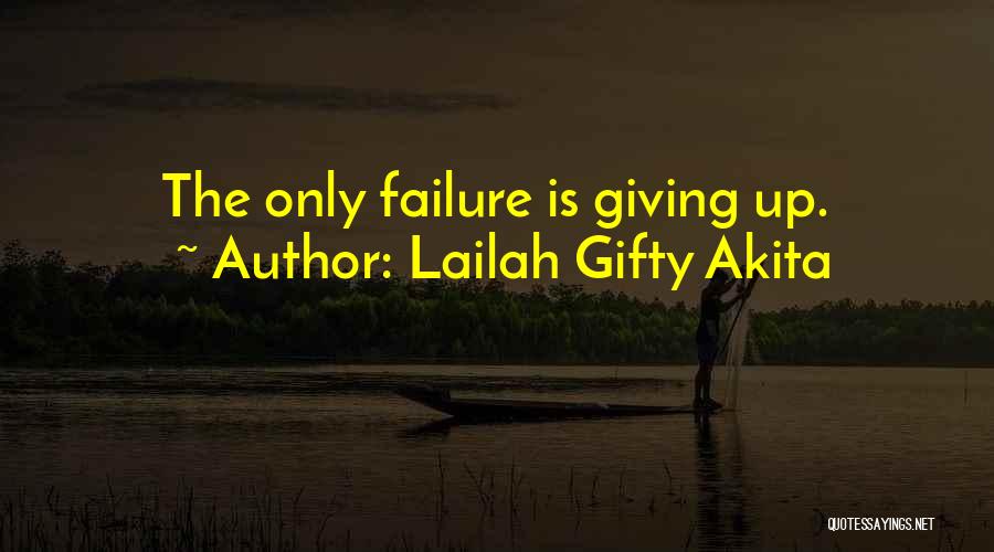 Lailah Gifty Akita Quotes: The Only Failure Is Giving Up.