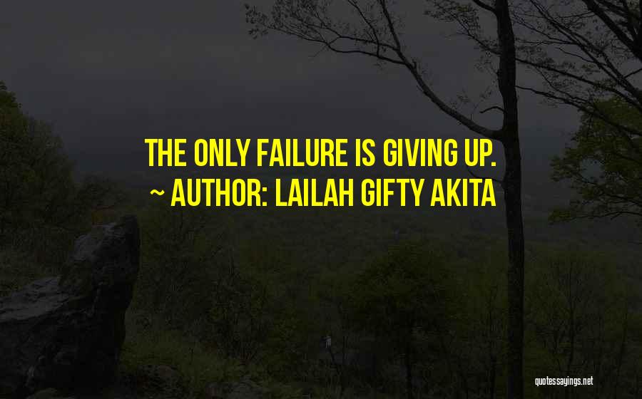 Lailah Gifty Akita Quotes: The Only Failure Is Giving Up.