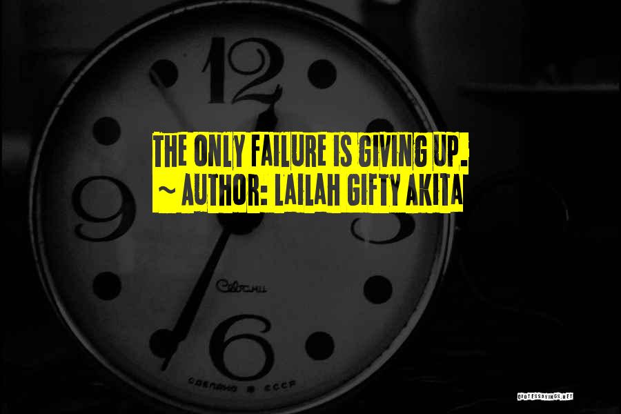 Lailah Gifty Akita Quotes: The Only Failure Is Giving Up.
