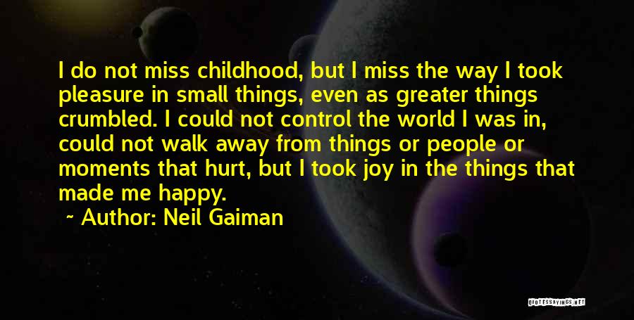 Neil Gaiman Quotes: I Do Not Miss Childhood, But I Miss The Way I Took Pleasure In Small Things, Even As Greater Things