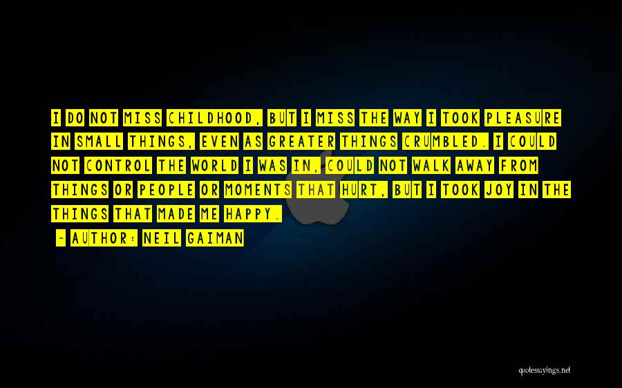 Neil Gaiman Quotes: I Do Not Miss Childhood, But I Miss The Way I Took Pleasure In Small Things, Even As Greater Things