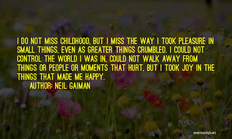 Neil Gaiman Quotes: I Do Not Miss Childhood, But I Miss The Way I Took Pleasure In Small Things, Even As Greater Things