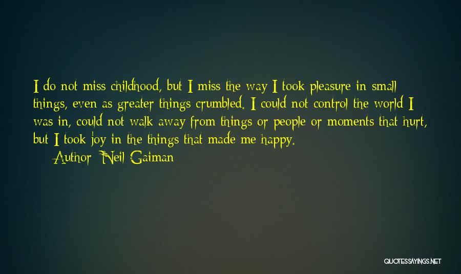 Neil Gaiman Quotes: I Do Not Miss Childhood, But I Miss The Way I Took Pleasure In Small Things, Even As Greater Things