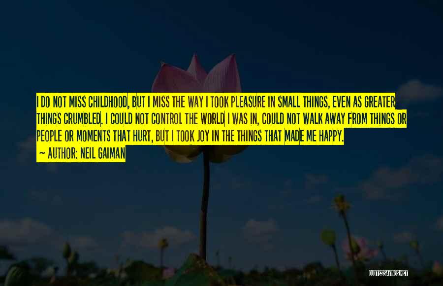 Neil Gaiman Quotes: I Do Not Miss Childhood, But I Miss The Way I Took Pleasure In Small Things, Even As Greater Things