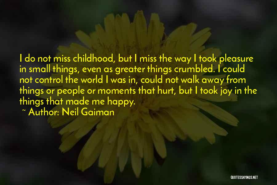 Neil Gaiman Quotes: I Do Not Miss Childhood, But I Miss The Way I Took Pleasure In Small Things, Even As Greater Things