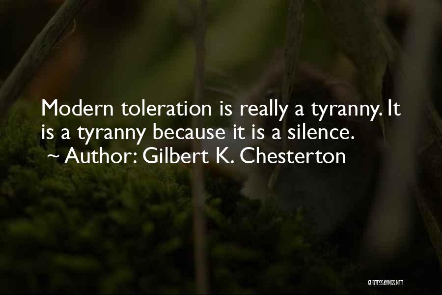 Gilbert K. Chesterton Quotes: Modern Toleration Is Really A Tyranny. It Is A Tyranny Because It Is A Silence.