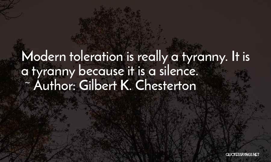 Gilbert K. Chesterton Quotes: Modern Toleration Is Really A Tyranny. It Is A Tyranny Because It Is A Silence.