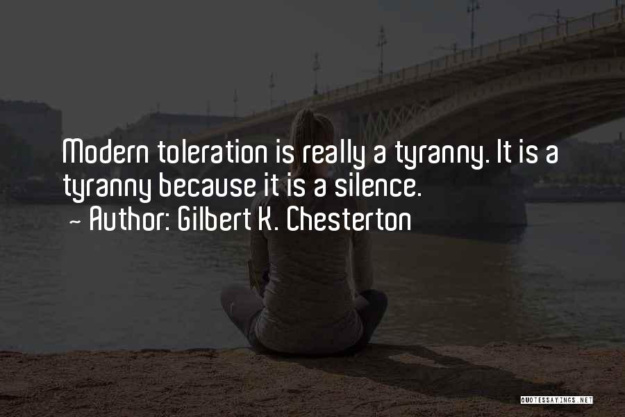 Gilbert K. Chesterton Quotes: Modern Toleration Is Really A Tyranny. It Is A Tyranny Because It Is A Silence.