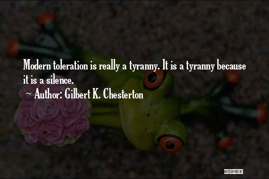Gilbert K. Chesterton Quotes: Modern Toleration Is Really A Tyranny. It Is A Tyranny Because It Is A Silence.