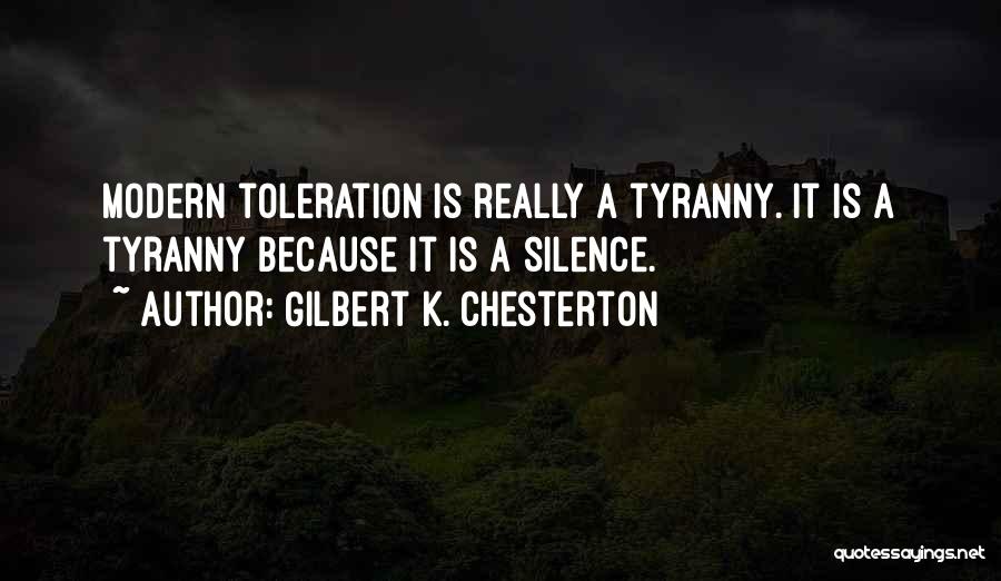 Gilbert K. Chesterton Quotes: Modern Toleration Is Really A Tyranny. It Is A Tyranny Because It Is A Silence.