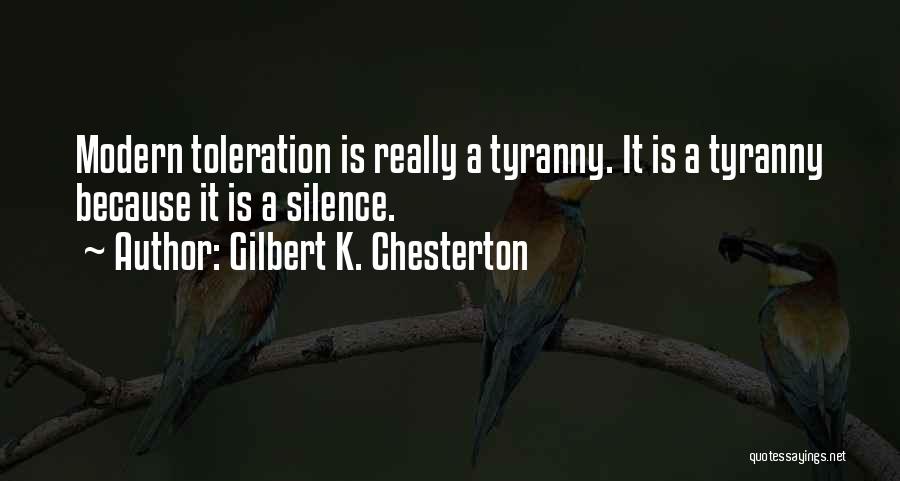Gilbert K. Chesterton Quotes: Modern Toleration Is Really A Tyranny. It Is A Tyranny Because It Is A Silence.