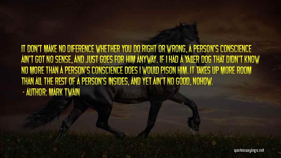 Mark Twain Quotes: It Don't Make No Diference Whether You Do Right Or Wrong, A Person's Conscience Ain't Got No Sense, And Just