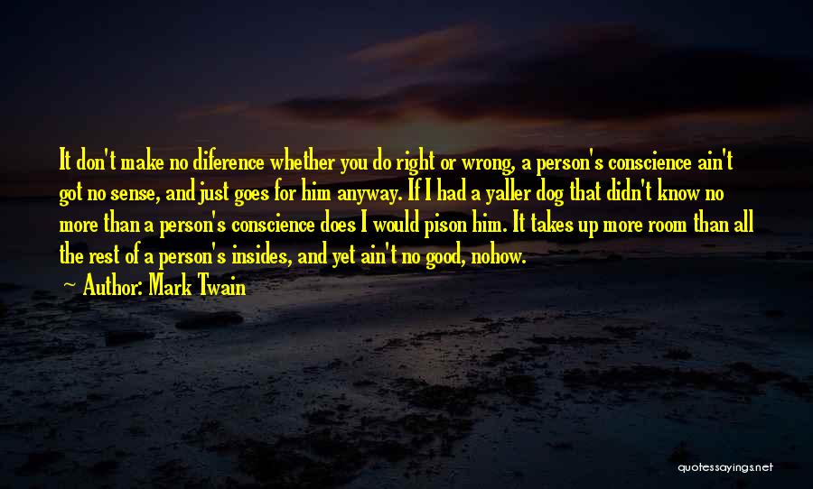 Mark Twain Quotes: It Don't Make No Diference Whether You Do Right Or Wrong, A Person's Conscience Ain't Got No Sense, And Just