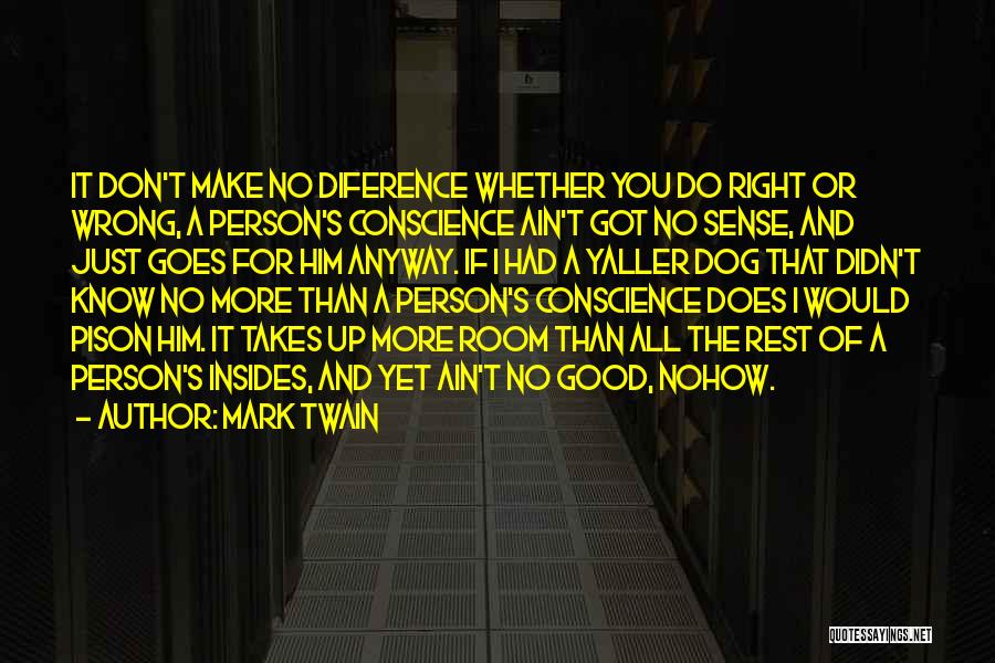Mark Twain Quotes: It Don't Make No Diference Whether You Do Right Or Wrong, A Person's Conscience Ain't Got No Sense, And Just