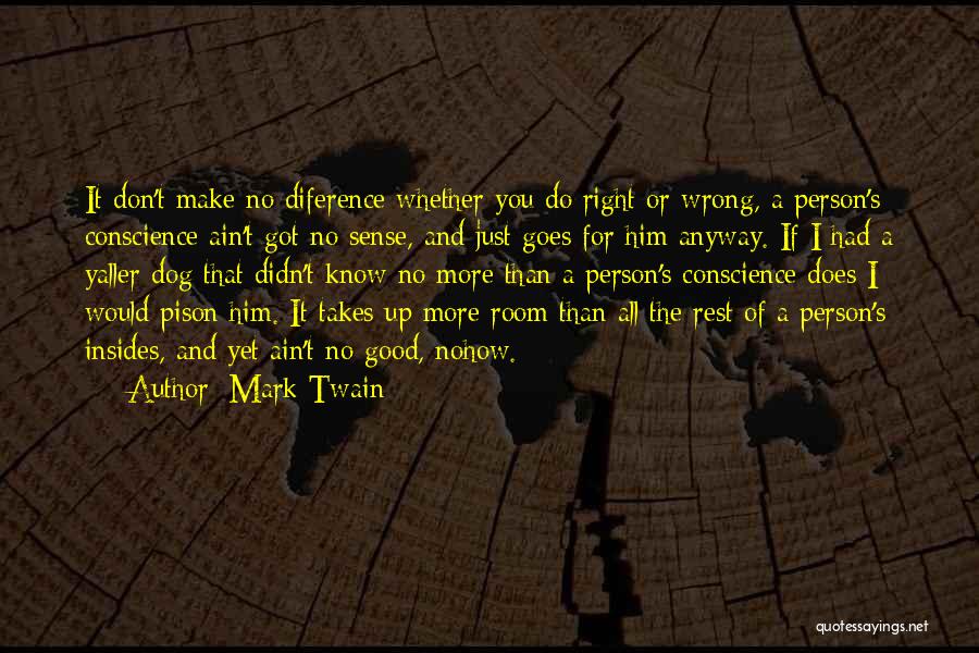 Mark Twain Quotes: It Don't Make No Diference Whether You Do Right Or Wrong, A Person's Conscience Ain't Got No Sense, And Just