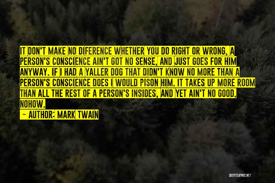 Mark Twain Quotes: It Don't Make No Diference Whether You Do Right Or Wrong, A Person's Conscience Ain't Got No Sense, And Just