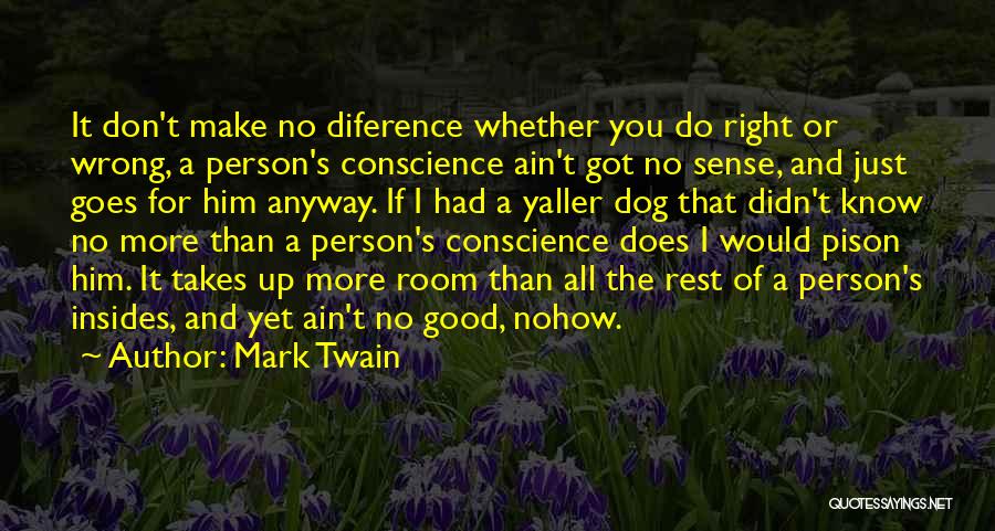 Mark Twain Quotes: It Don't Make No Diference Whether You Do Right Or Wrong, A Person's Conscience Ain't Got No Sense, And Just