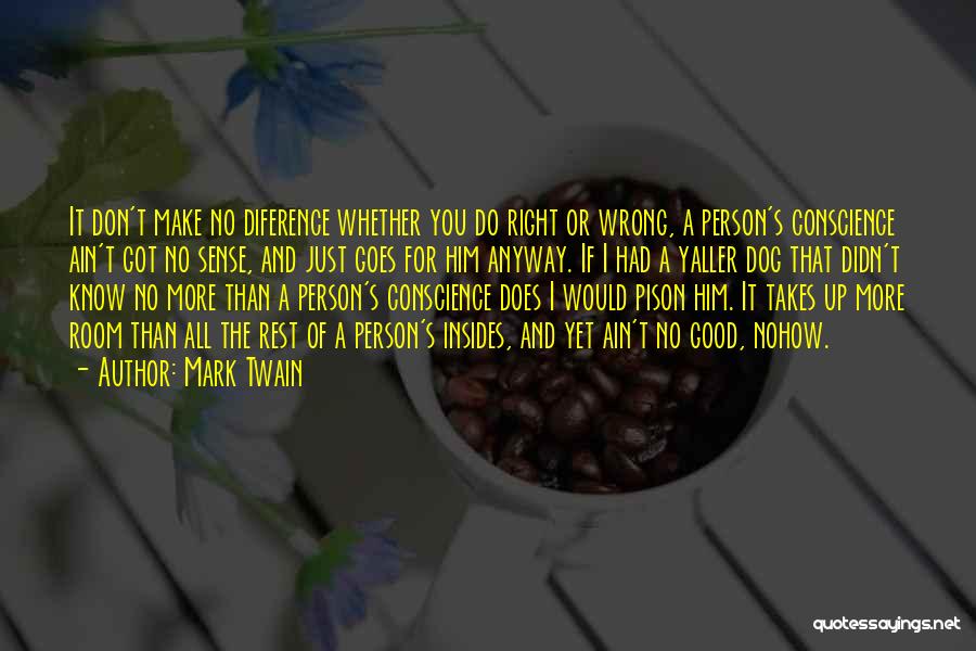 Mark Twain Quotes: It Don't Make No Diference Whether You Do Right Or Wrong, A Person's Conscience Ain't Got No Sense, And Just