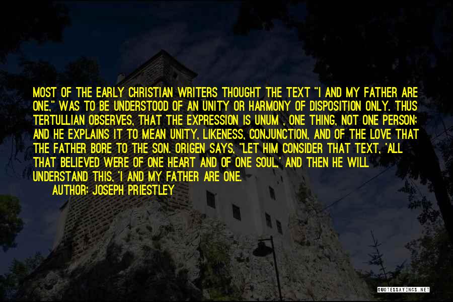 Joseph Priestley Quotes: Most Of The Early Christian Writers Thought The Text I And My Father Are One, Was To Be Understood Of