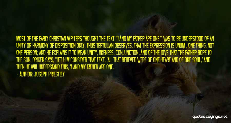 Joseph Priestley Quotes: Most Of The Early Christian Writers Thought The Text I And My Father Are One, Was To Be Understood Of