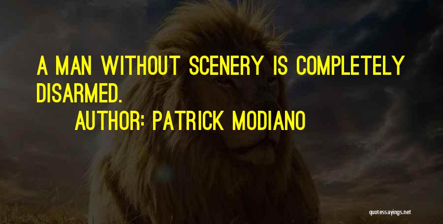 Patrick Modiano Quotes: A Man Without Scenery Is Completely Disarmed.