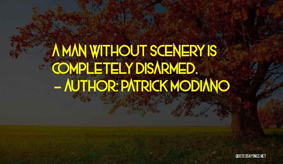 Patrick Modiano Quotes: A Man Without Scenery Is Completely Disarmed.