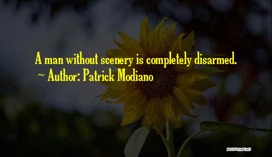 Patrick Modiano Quotes: A Man Without Scenery Is Completely Disarmed.