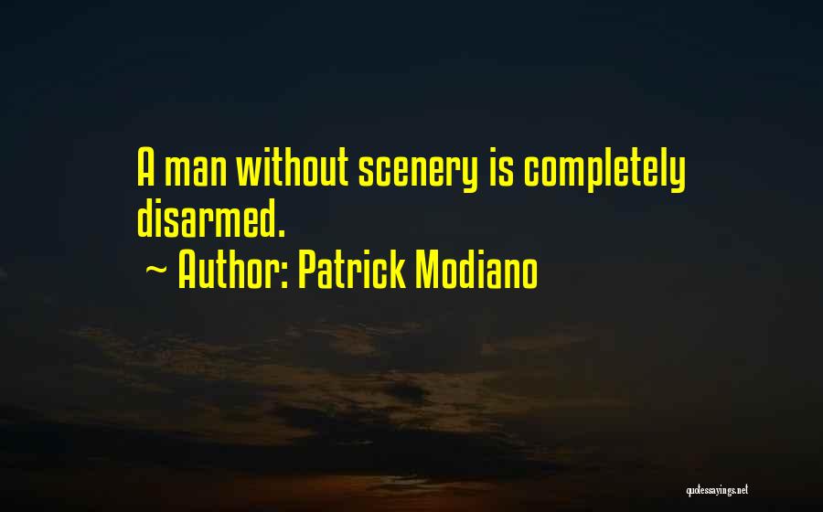 Patrick Modiano Quotes: A Man Without Scenery Is Completely Disarmed.