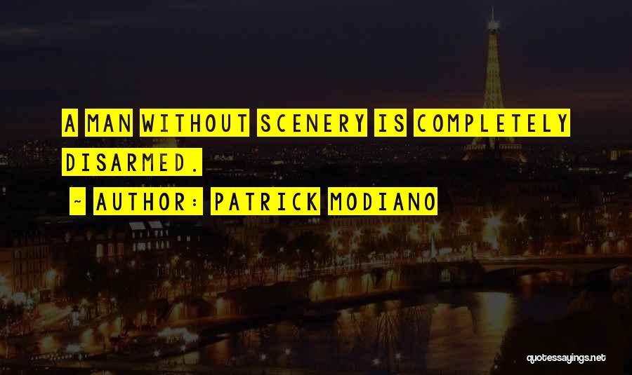 Patrick Modiano Quotes: A Man Without Scenery Is Completely Disarmed.