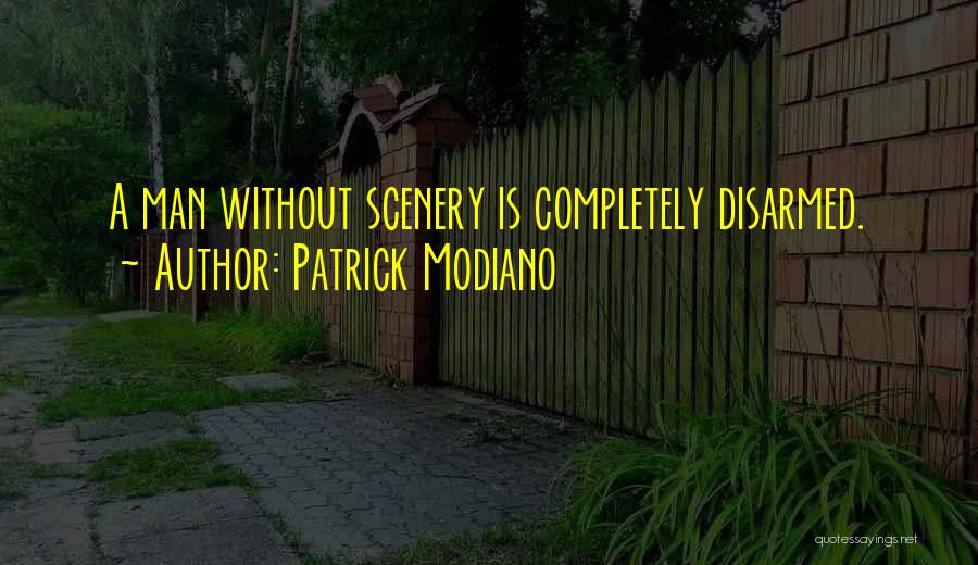 Patrick Modiano Quotes: A Man Without Scenery Is Completely Disarmed.