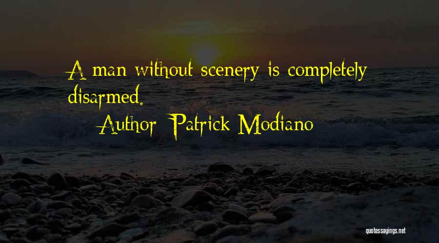 Patrick Modiano Quotes: A Man Without Scenery Is Completely Disarmed.