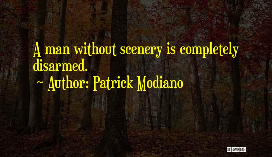 Patrick Modiano Quotes: A Man Without Scenery Is Completely Disarmed.