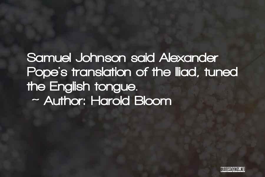 Harold Bloom Quotes: Samuel Johnson Said Alexander Pope's Translation Of The Iliad, Tuned The English Tongue.