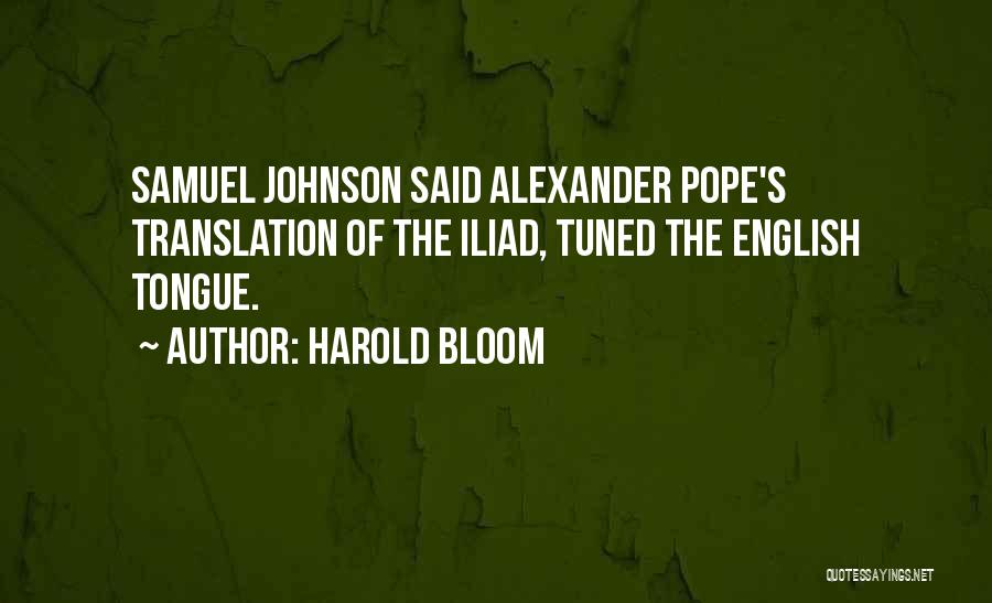 Harold Bloom Quotes: Samuel Johnson Said Alexander Pope's Translation Of The Iliad, Tuned The English Tongue.