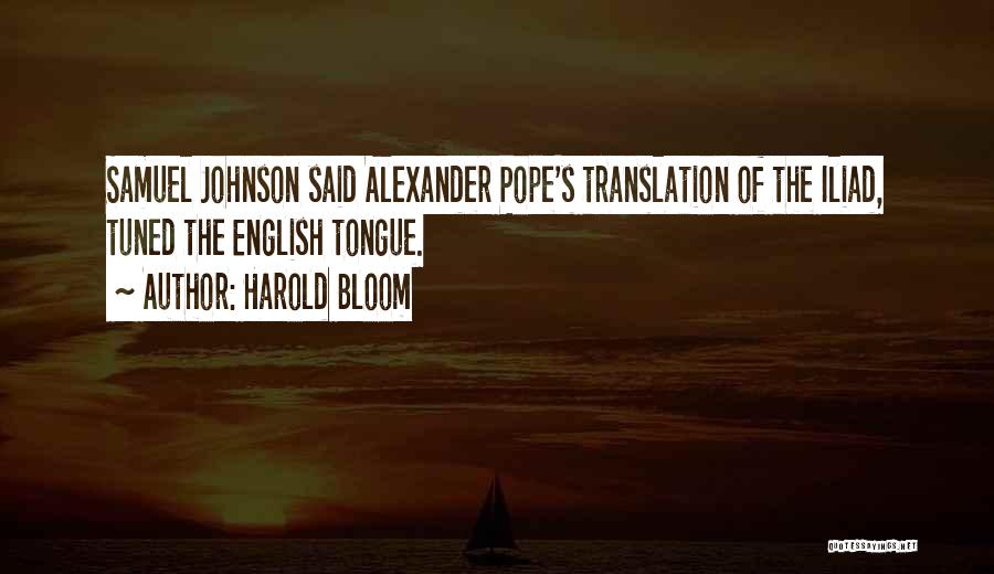 Harold Bloom Quotes: Samuel Johnson Said Alexander Pope's Translation Of The Iliad, Tuned The English Tongue.