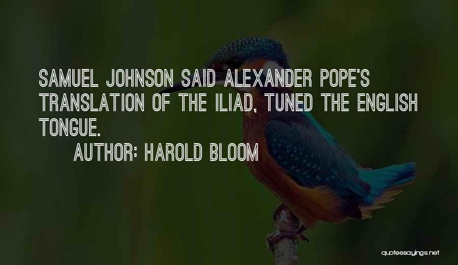 Harold Bloom Quotes: Samuel Johnson Said Alexander Pope's Translation Of The Iliad, Tuned The English Tongue.