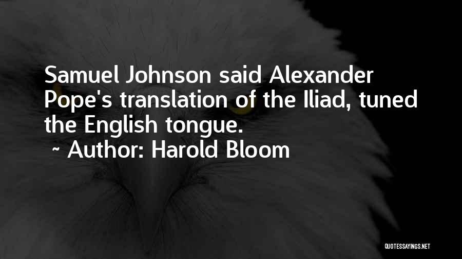 Harold Bloom Quotes: Samuel Johnson Said Alexander Pope's Translation Of The Iliad, Tuned The English Tongue.