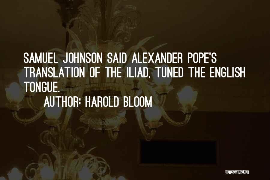 Harold Bloom Quotes: Samuel Johnson Said Alexander Pope's Translation Of The Iliad, Tuned The English Tongue.