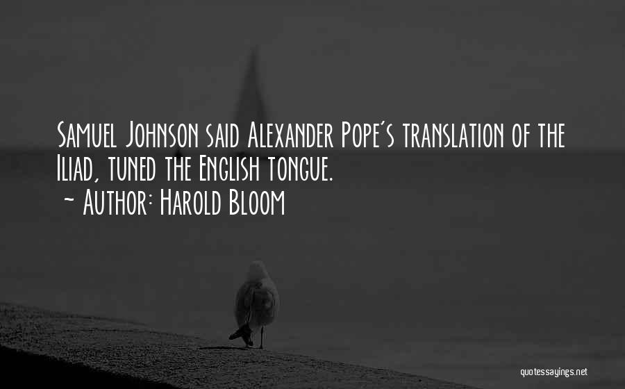 Harold Bloom Quotes: Samuel Johnson Said Alexander Pope's Translation Of The Iliad, Tuned The English Tongue.