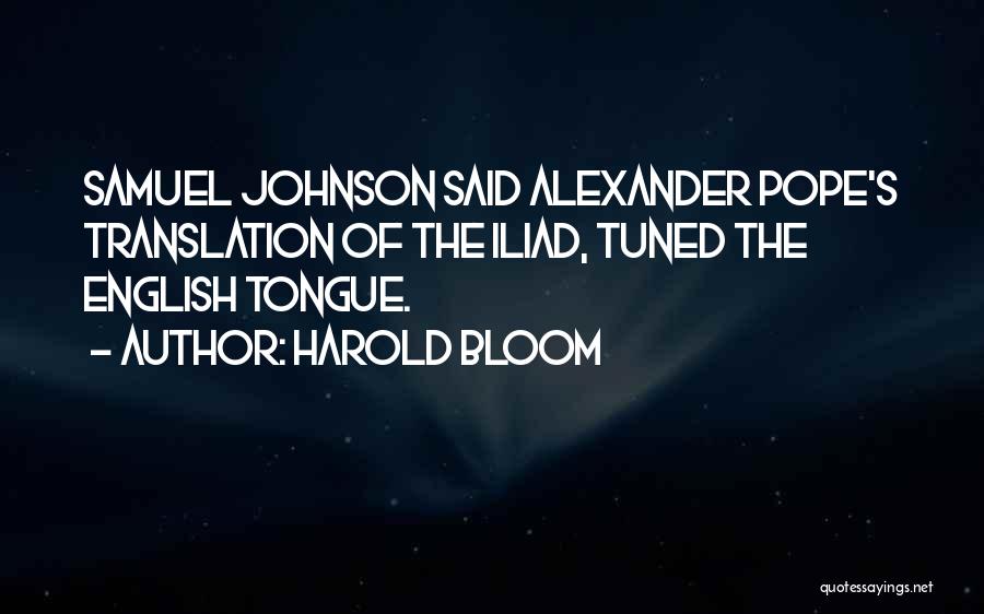 Harold Bloom Quotes: Samuel Johnson Said Alexander Pope's Translation Of The Iliad, Tuned The English Tongue.