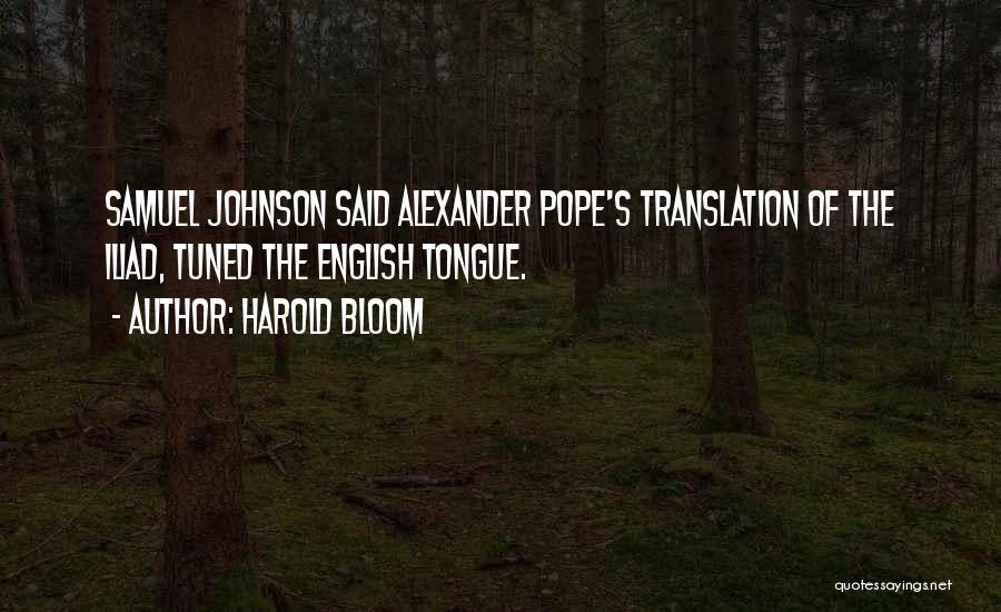 Harold Bloom Quotes: Samuel Johnson Said Alexander Pope's Translation Of The Iliad, Tuned The English Tongue.