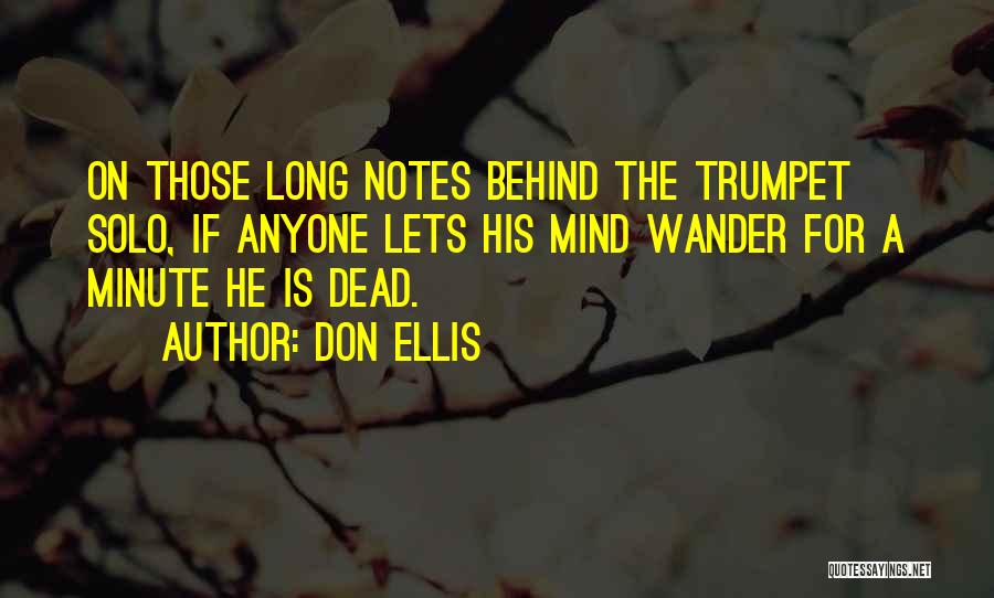 Don Ellis Quotes: On Those Long Notes Behind The Trumpet Solo, If Anyone Lets His Mind Wander For A Minute He Is Dead.