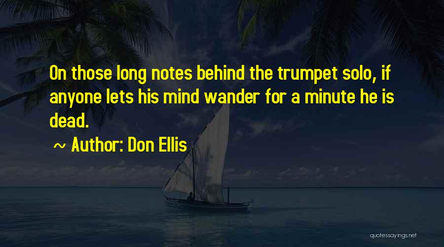 Don Ellis Quotes: On Those Long Notes Behind The Trumpet Solo, If Anyone Lets His Mind Wander For A Minute He Is Dead.
